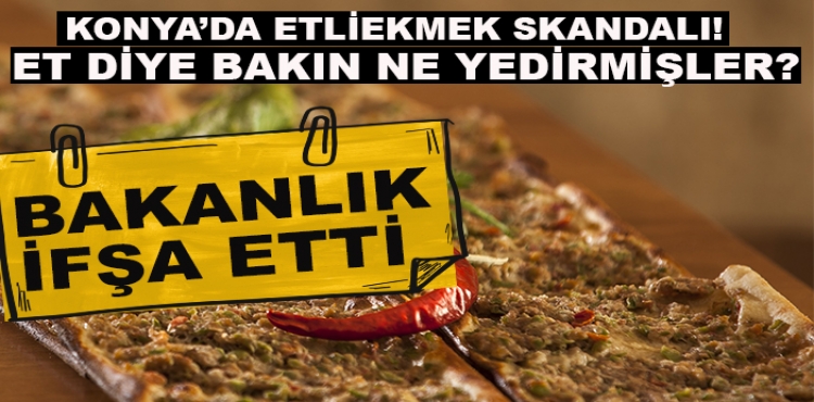 Konya’da Etliekmek skandalı! Bakanlık ifşa etti: Et diye bakın ne yedirmişler?