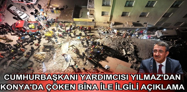 Cumhurbaşkanı Yardımcısı Yılmaz'dan Konya'da çöken bina ile ilgili açıklama