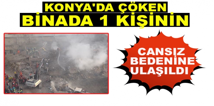 Konya'da çöken binada 1 kişinin cansız bedenine ulaşıldı