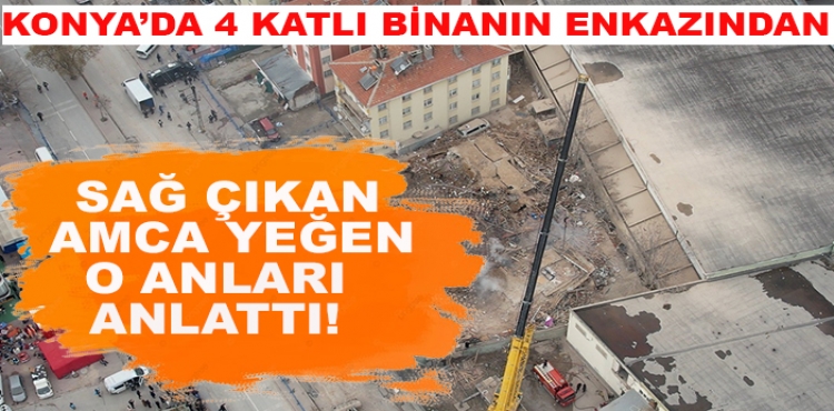 Konya’da 4 katlı binanın enkazından sağ çıkan amca yeğen o anları anlattı!