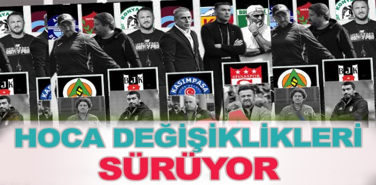 Süper Lig'de hoca değişikleri tam gaz devam ediyor