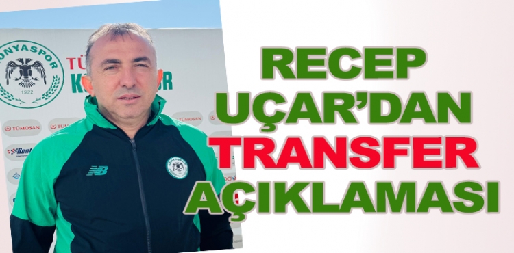 Konyaspor Teknik Direktörü Recep Uçar'dan transfer açıklaması: 