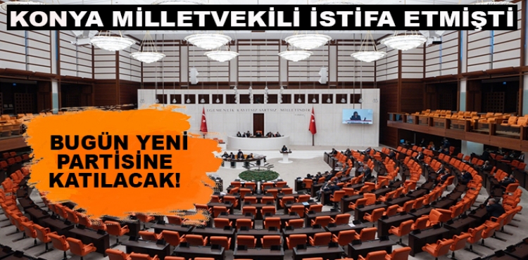 Konya Milletvekili istifa etmişti, bugün yeni partisine katılacak!