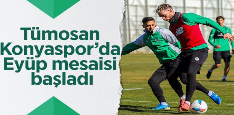 Tümosan Konyaspor’da Eyüp mesaisi başladı