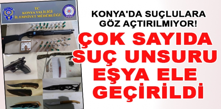 Konya'da suçlulara göz açtırılmıyor! Çok sayıda suç unsuru eşya ele geçirildi: 2 bin şahıs sorgulandı