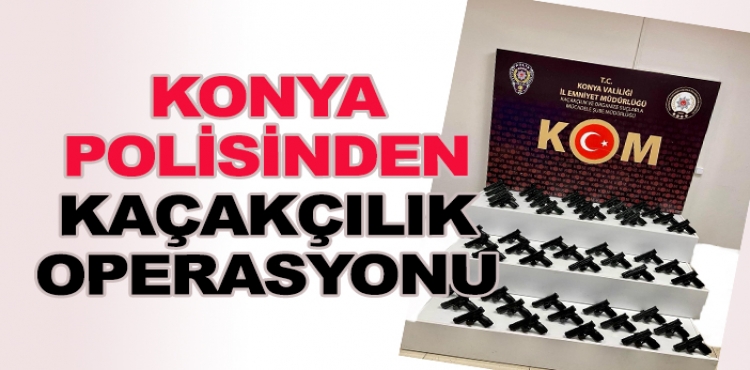 Konya'da kaçakçılık operasyonu