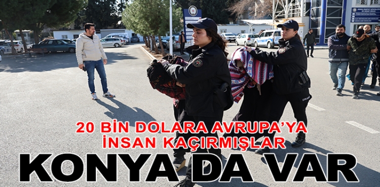 20 bin dolara Avrupa’ya insan kaçırmışlar! 6 ilde operasyon: Konya da var