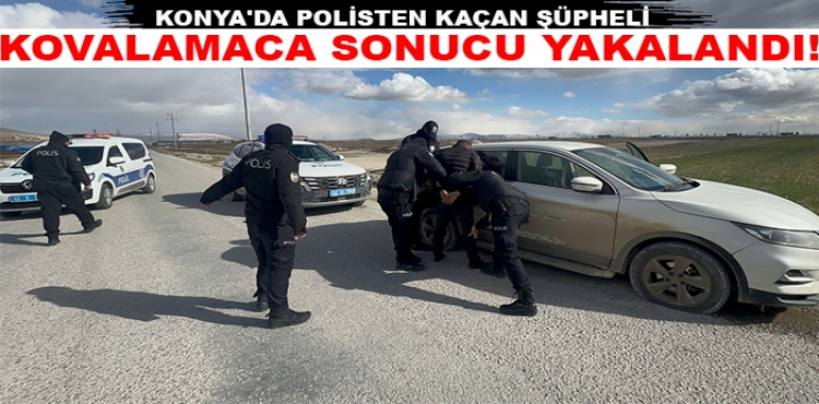 Konya'da polisten kaçan şüpheli kovalamaca sonucu yakalandı!