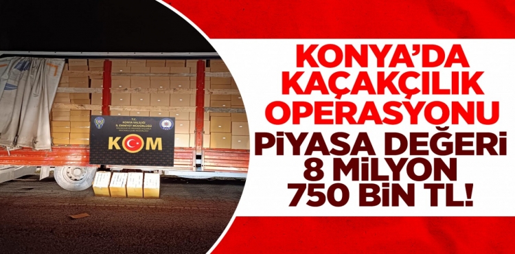 Konya'da kaçakçılık operasyonu: Piyasa değeri 8 milyon 750 bin TL!