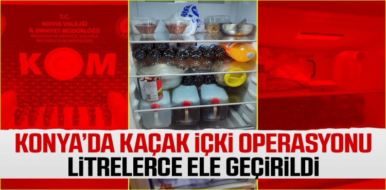 Konya'da kaçak içki operasyonu: Litrelerce ele geçirildi!