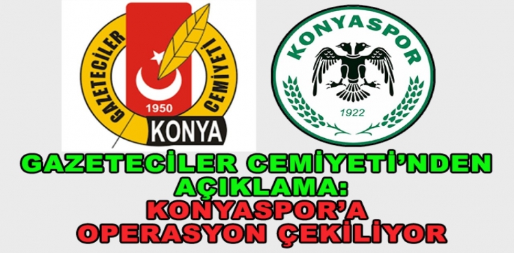 Konya Gazeteciler Cemiyeti'nden Açıklama: Konyaspor'a Operasyon Çekiliyor