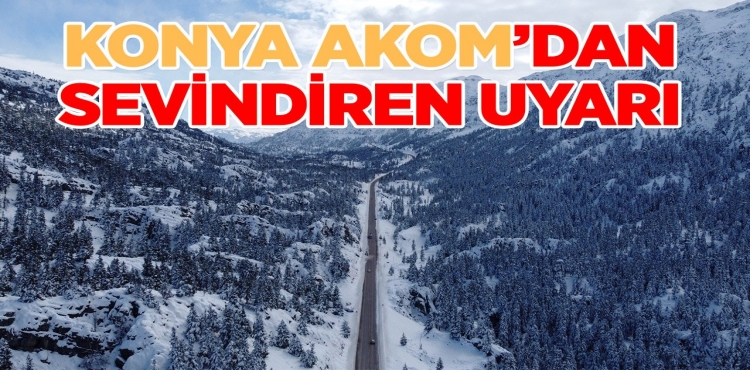 Konya AKOM’dan Sevindiren Uyarı!