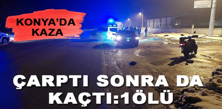 Konya'da kaza! Çarptı sonra da kaçtı: 1 ölü