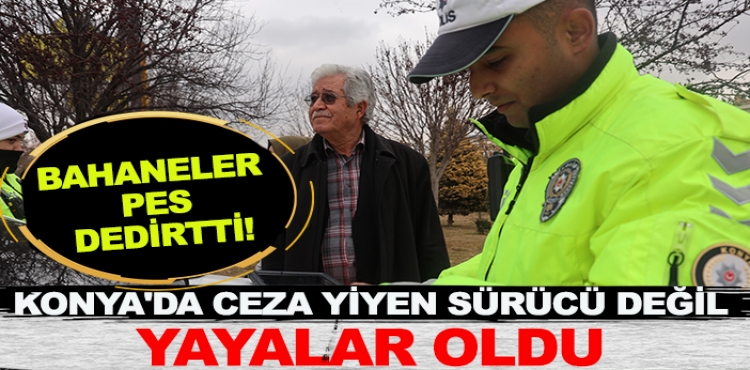 Konya'da ceza yiyen sürücü değil yayalar oldu! Bahaneler pes dedirtti