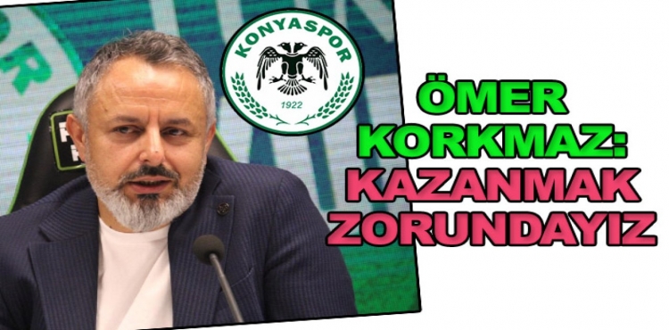 Ömer Korkmaz: Kazanmak Zorundayız