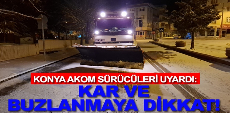 Konya AKOM sürücüleri uyardı: Kar ve buzlanma tehlikesine dikkat!