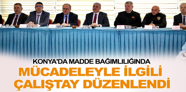 Konya'da madde bağımlılığı çalıştayı: Daha etkin mücadele için çalışmalar konuşuldu?v=1