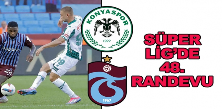 Konyaspor-Trabzonspor Süper Lig'de 48. Randevuya Çıkacak