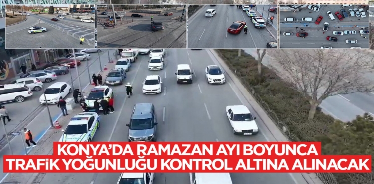 Konya'da ramazan ayı boyunca trafik yoğunluğu kontrol altına alınacak