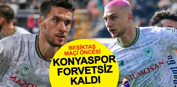 Konyaspor Beşiktaş Maçı Öncesi Forvetsiz Kaldı!