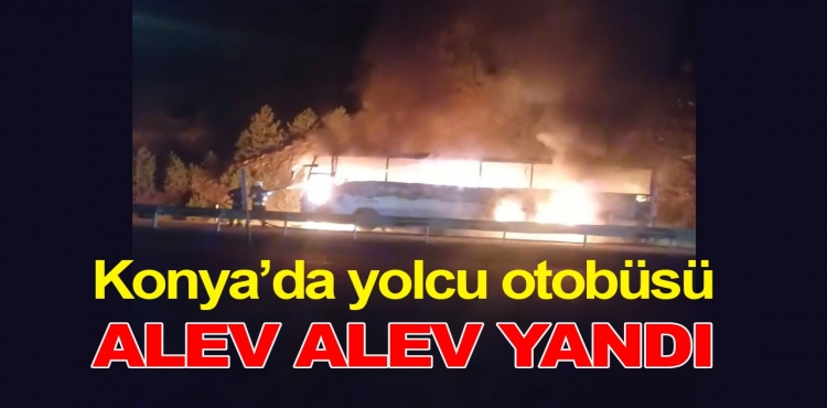 Konya’da Yolcu Otobüsü Alev Alev Yandı!