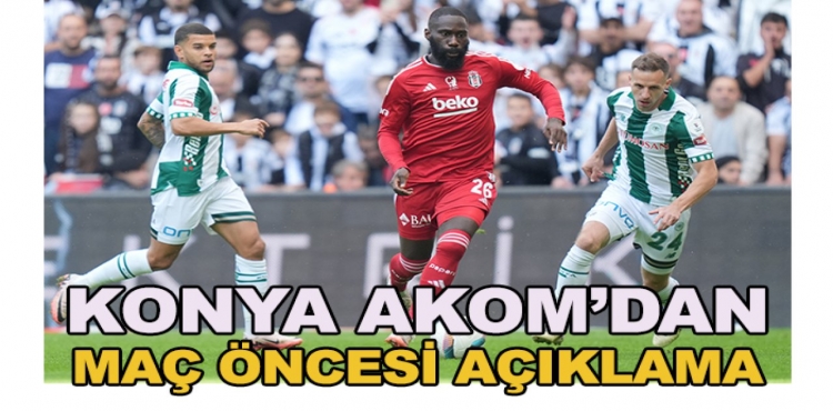 Konya AKOM'dan Konyaspor-Beşiktaş Maçı Öncesi Açıklama